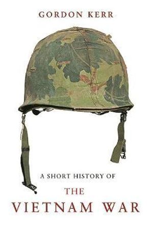 A Short History of the Vietnam War : Short History - Gordon Kerr