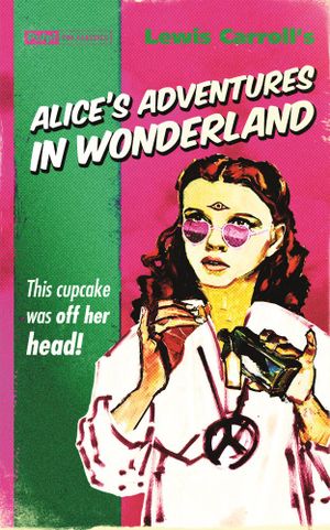 Alice's Adventures in Wonderland : Pulp! The Classics : This cupcake was off her head! - Lewis Carroll