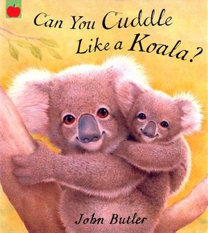 Can You Cuddle Like a Koala? : Orchard Red Apple Ser. - John Butler