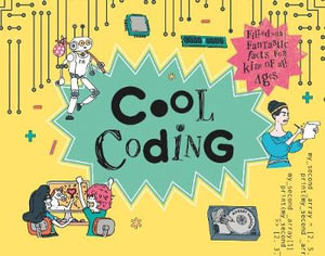 Cool Coding : Filled with Fantastic Fun Facts for Kids of All Ages - Rob Hansen