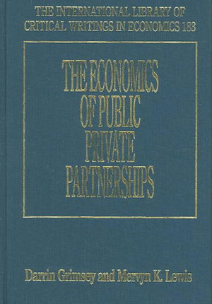 The Economics of Public Private Partnerships : The International Library of Critical Writings in Economics series - Darrin Grimsey