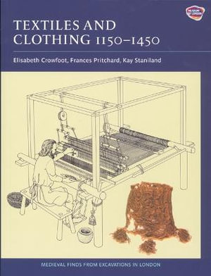 Textiles and Clothing, c.1150-1450 : Medieval Finds from Excavations in London - Elisabeth Crowfoot