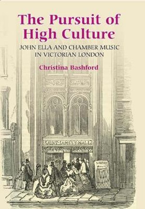 The Pursuit of High Culture : John Ella and Chamber Music in Victorian London - Christina Bashford