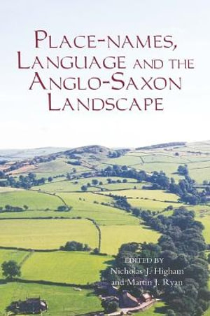 Place-names, Language and the Anglo-Saxon Landscape : Publications of Manchester Centre for Anglo-Saxon Studies - Nicholas J. Higham