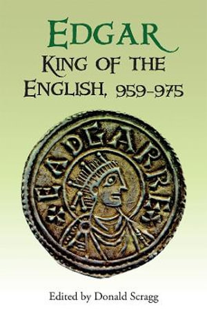 Edgar, King of the English, 959-975 : New Interpretations - Professor Donald Scragg