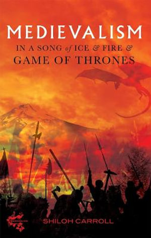 Medievalism in A Song of Ice and Fire and Game of Thrones : Medievalism - Shiloh Carroll