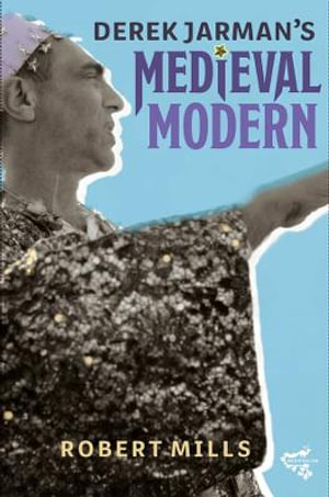 Derek Jarman's Medieval Modern : Medievalism - Robert Mills