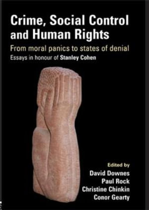 Crime, Social Control and Human Rights : From Moral Panics to States of Denial, Essays in Honour of Stanley Cohen - David Downes