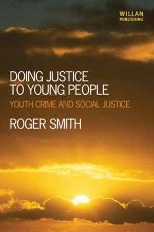 Doing Justice to Young People : Youth Crime and Social Justice - Roger Smith