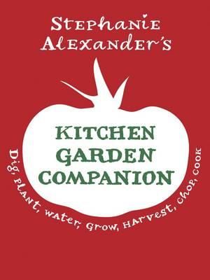 Kitchen Garden Companion - NORTHERN HEMISPHERE EDITION : Dig, Plant, Water, Grow, Harvest, Chop, Cook. - Stephanie Alexander