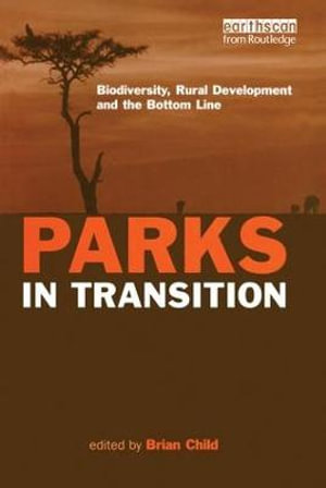 Parks in Transition : Biodiversity, Rural Development and the Bottom Line - Brian Child