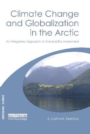 Climate Change and Globalization in the Arctic : An Integrated Approach to Vulnerability Assessment - E. Carina H. Keskitalo