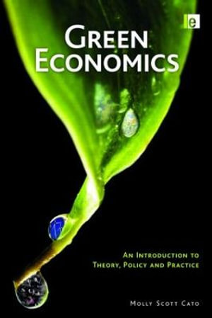 Green Economics : An Introduction to Theory, Policy and Practice :  An Introduction to Theory, Policy and Practice - Molly Scott Cato