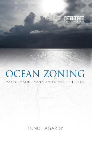 Ocean Zoning : Making Marine Management More Effective - Tundi S. Agardy