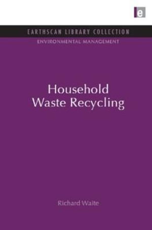 Household Waste Recycling : Earthscan Library Collection: Environmental Management - Richard Waite