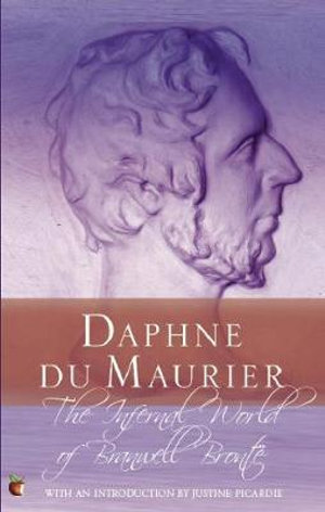 The Infernal World Of Branwell Bronte : Virago Modern Classics - Daphne Du Maurier