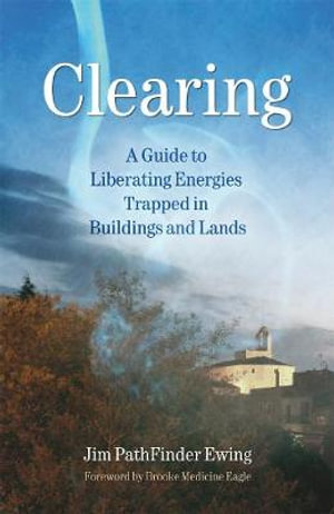 Clearing : A Guide to Liberating Energies Trapped in Buildings and Lands - Jim PathFinder Ewing