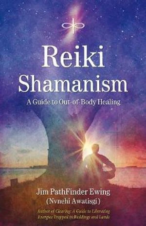 Reiki Shamanism : A Guide to Out-of-Body Healing - Jim PathFinder Ewing