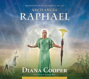 Meditation to Connect with Archangel Raphael : Angel & Archangel Meditations - Diana Cooper