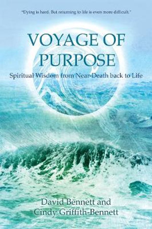 Voyage of Purpose : Spiritual Wisdom from Near-Death back to Life - David Bennett