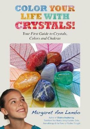 Color Your Life with Crystals : Your First Guide to Crystals, Colors and Chakras - Margaret Ann Lembo