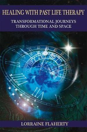 Healing with Past Life Therapy : Transformational Journeys through Time and Space - Lorraine Flaherty