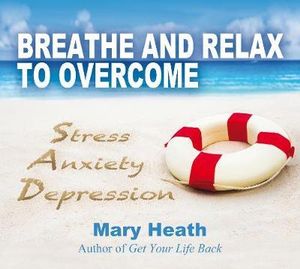 Breathe and Relax to Overcome Stress Anxiety Depression - Mary Heath