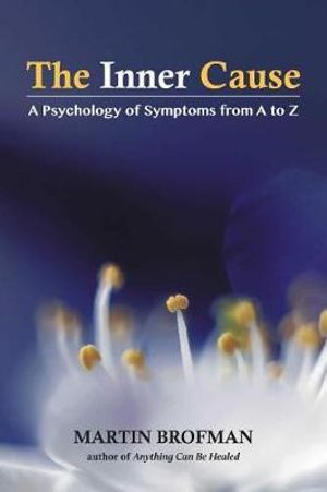 The Inner Cause : A Psychology of Symptoms from A to Z - Martin Brofman