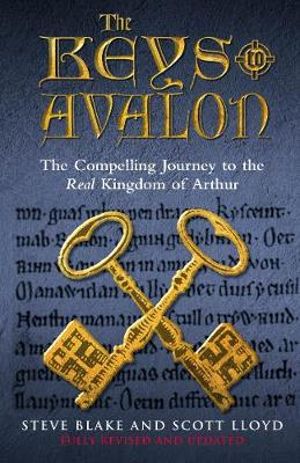 The Keys To Avalon : The Compelling Journey To The Real Kingdom Of Arthur - Steve Blake & Scott Lloyd