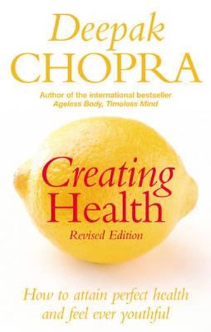 Creating Health: How To Attain Perfect Health :  How To Attain Perfect Health - Deepak Chopra