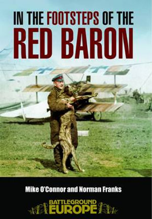 In the Footsteps of the Red Baron : Battleground Europe - O'CONNOR MIKE & FRANKS NORMAN