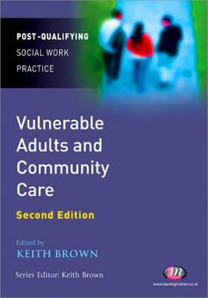 Vulnerable Adults and Community Care : Post-qualifying Social Work Practice - Keith Brown