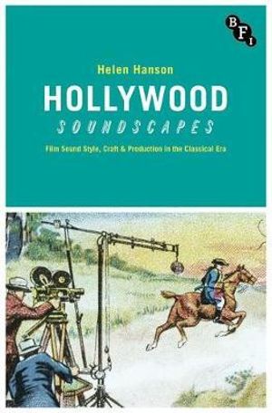 Hollywood Soundscapes : Film Sound Style, Craft and Production in the Classical Era - Helen Hanson