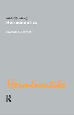 Understanding Hermeneutics : Understanding Movements in Modern Thought - Lawrence Kennedy Schmidt