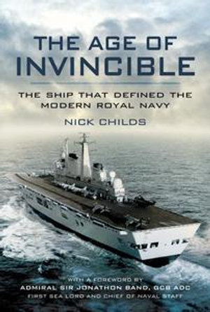 The Age of Invincible : The Ship that Defined the Modern Royal Navy - Nick Childs