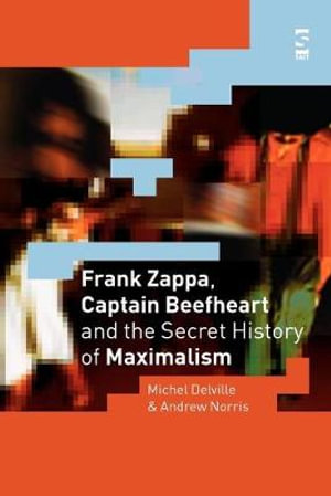 Frank Zappa, Captain Beefheart and the Secret History of Maximalism : Salt Studies in Contemporary Literature & Culture S. - Michel Delville