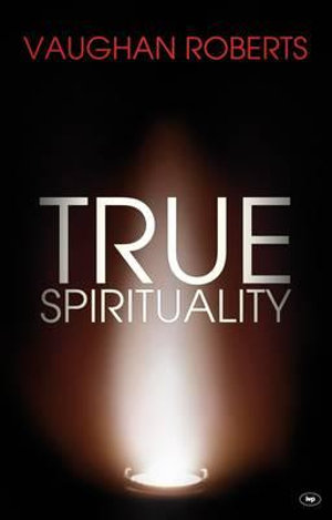 True Spirituality : The Challenge Of 1 Corinthians For The 21St Century Church - Vaughan Roberts