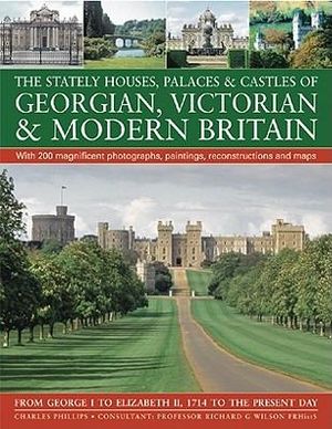 Stately Houses, Palaces and Castles of Georgian, Victorian and Modern Britain - Charles Phillips