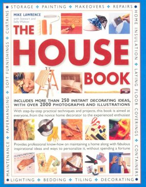 The House Book : Includes More Than 250 Instant Decorating Ideas, With Over 2000 Photographs and Illustrations - Mike Lawrence