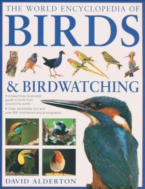 The World Encyclopedia of Birds & Birdwatching : A Beautifully Illustrated Guide to Birds From Around the World - David Alderton