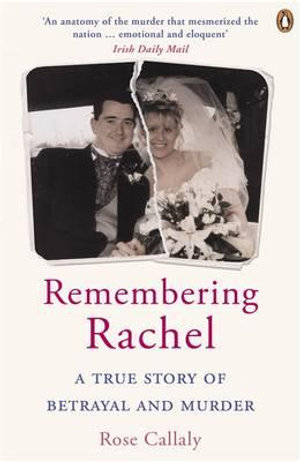 Remembering Rachel : The story of Rachel O'Reilly's life and brutal death - by her mother - Rose Callaly