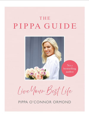 The Pippa Guide : Live Your Best Life - Pippa O'Connor Ormond