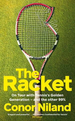 The Racket : On Tour with Tennis's Golden Generation - and the other 99% - Conor Niland