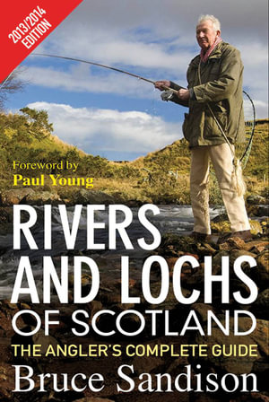 Rivers and Lochs of Scotland 2013/2014 Edition : The Angler's Complete Guide - Bruce Sandison