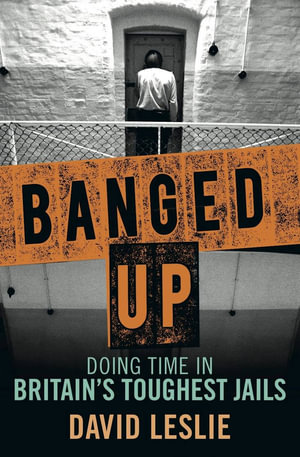 Banged Up! : Doing Time in Britain's Toughest Jails - David Leslie
