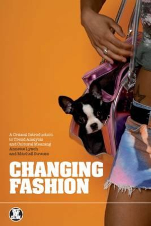 Changing Fashion : A Critical Introduction to Trend Analysis and Meaning - Annette Lynch