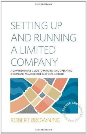 Setting Up and Running A Limited Company 5th Edition : A Comprehensive Guide to Forming and Operating a Company as a Director and Shareholder - Robert Browning