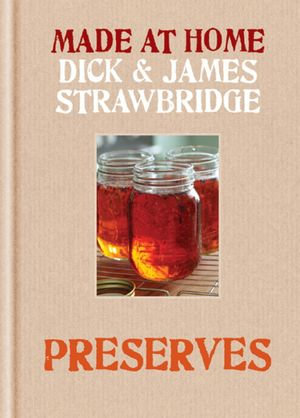 Made at Home: Preserves : A complete guide to jam, jars, bottles and preserving - Dick Strawbridge