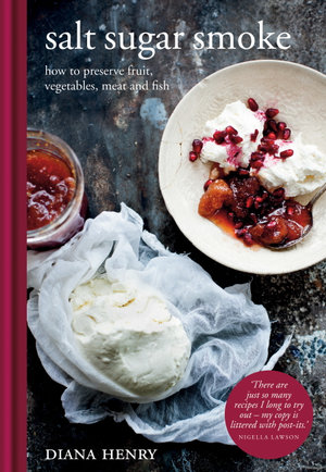 Salt Sugar Smoke : How to preserve fruit, vegetables, meat and fish - Diana Henry