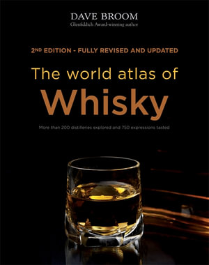 The World Atlas of Whisky : More than 200 distilleries explored and 750 expressions tasted - Dave Broom